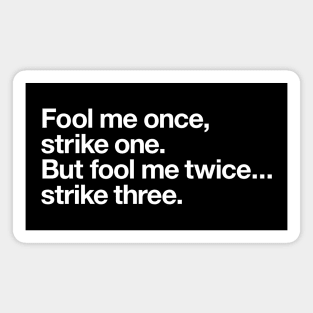 Fool me once, strike once, but fool me twice… strike three Magnet